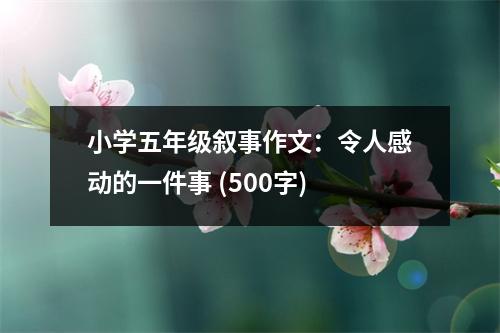 小學(xué)五年級(jí)敘事作文：令人感動(dòng)的一件事 (500字)