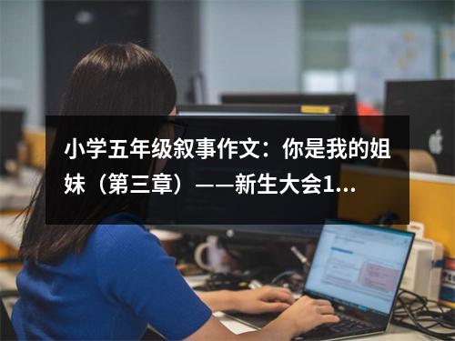 小學(xué)五年級(jí)敘事作文：你是我的姐妹（第三章）——新生大會(huì)1 (450字)