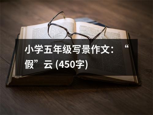 小學(xué)五年級寫景作文：“假”云 (450字)