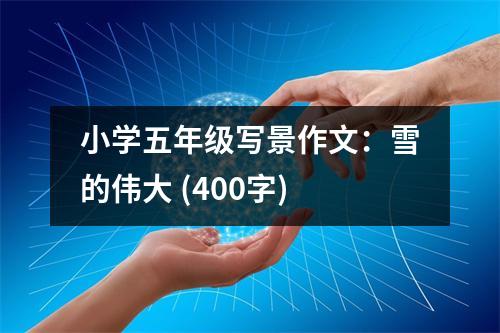 小學(xué)五年級(jí)寫(xiě)景作文：雪的偉大 (400字)
