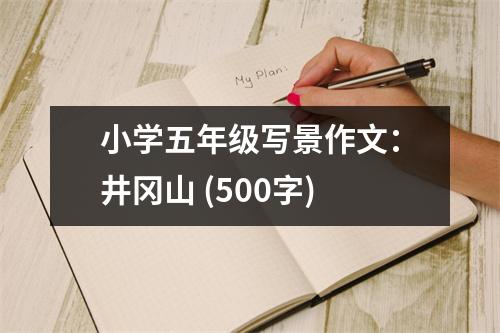 小學(xué)五年級(jí)寫(xiě)景作文：井岡山 (500字)