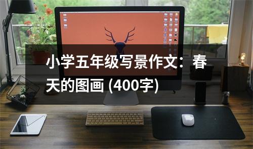 小學(xué)五年級(jí)寫景作文：春天的圖畫 (400字)