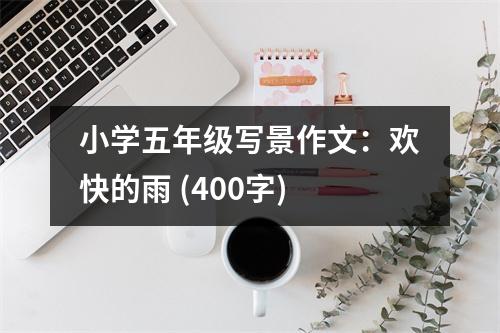 小學(xué)五年級(jí)寫(xiě)景作文：歡快的雨 (400字)