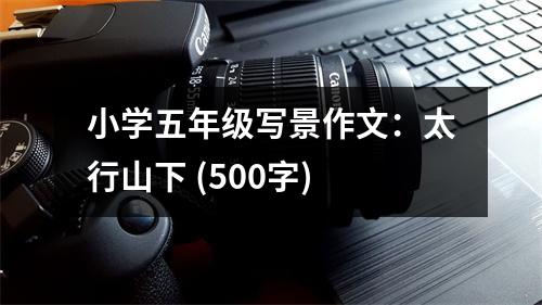 小學(xué)五年級寫景作文：太行山下 (500字)