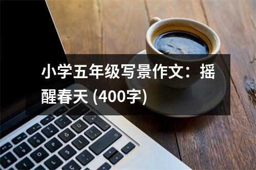 小學(xué)五年級(jí)寫景作文：搖醒春天 (400字)