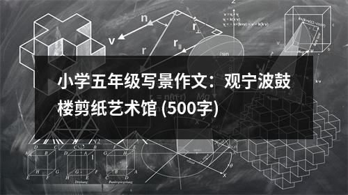 小學五年級寫景作文：觀寧波鼓樓剪紙藝術館 (500字)