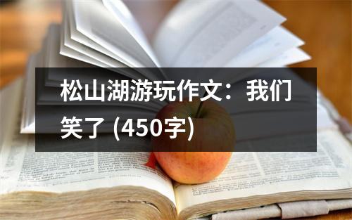 松山湖游玩作文：我們笑了 (450字)