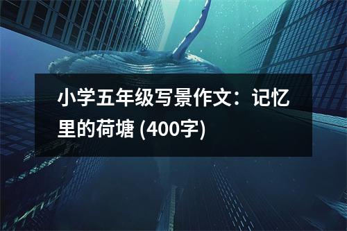 小學(xué)五年級寫景作文：記憶里的荷塘 (400字)