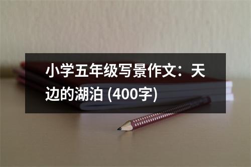 小學(xué)五年級寫景作文：天邊的湖泊 (400字)