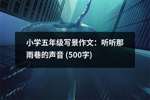 小學(xué)五年級(jí)寫(xiě)景作文：聽(tīng)聽(tīng)那雨巷的聲音 (500字)