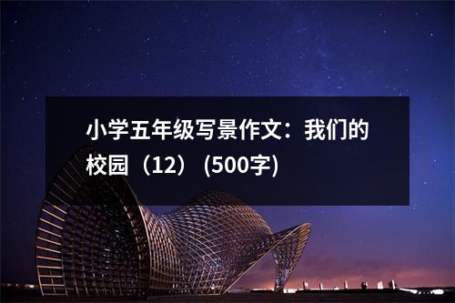 小學(xué)五年級(jí)寫(xiě)景作文：我們的校園（12） (500字)