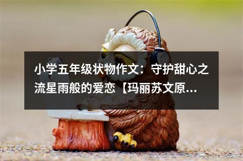 小學五年級狀物作文：守護甜心之流星雨般的愛戀【瑪麗蘇文原創(chuàng)】 (550字)