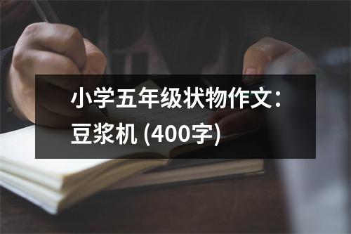 小學(xué)五年級(jí)狀物作文：豆?jié){機(jī) (400字)