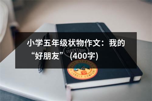 小學(xué)五年級狀物作文：我的“好朋友” (400字)