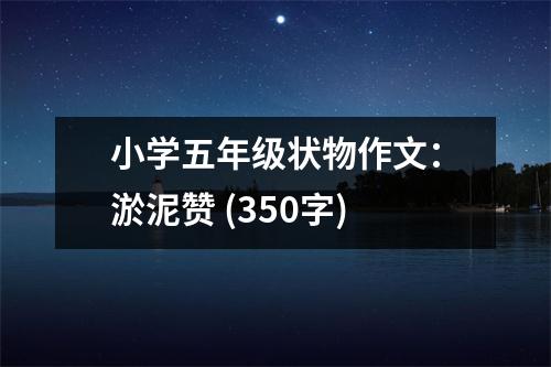 小學(xué)五年級(jí)狀物作文：淤泥贊 (350字)