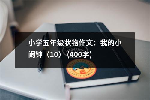 小學(xué)五年級(jí)狀物作文：我的小鬧鐘（10） (400字)