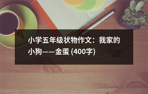 小學(xué)五年級(jí)狀物作文：我家的小狗——金蛋 (400字)