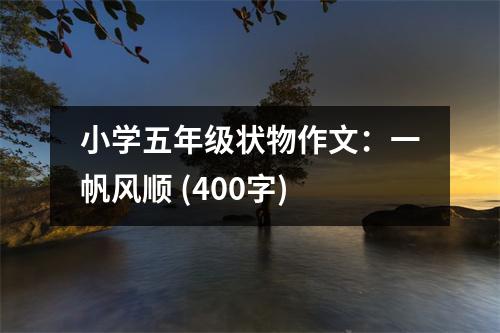 小學(xué)五年級(jí)狀物作文：一帆風(fēng)順 (400字)