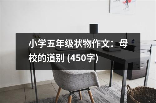 小學(xué)五年級(jí)狀物作文：母校的道別 (450字)