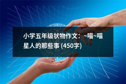 小學(xué)五年級(jí)狀物作文：~喵~喵星人的那些事 (450字)