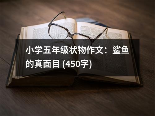 小學(xué)五年級(jí)狀物作文：鯊魚的真面目 (450字)