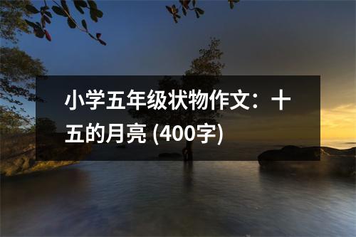小學(xué)五年級(jí)狀物作文：十五的月亮 (400字)