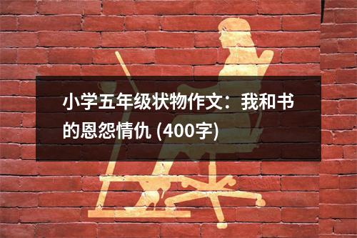 小學(xué)五年級(jí)狀物作文：我和書的恩怨情仇 (400字)