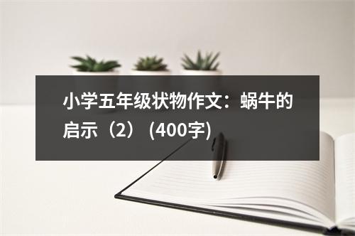 小學(xué)五年級(jí)狀物作文：蝸牛的啟示（2） (400字)