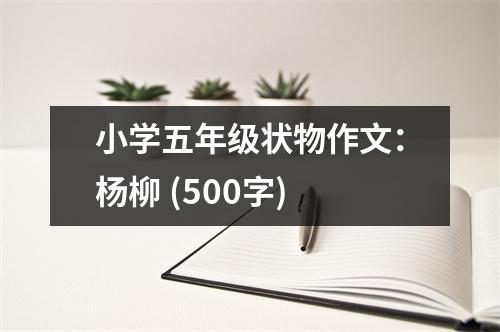 小學(xué)五年級(jí)狀物作文：楊柳 (500字)