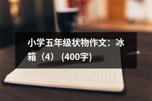 小學(xué)五年級狀物作文：冰箱（4） (400字)