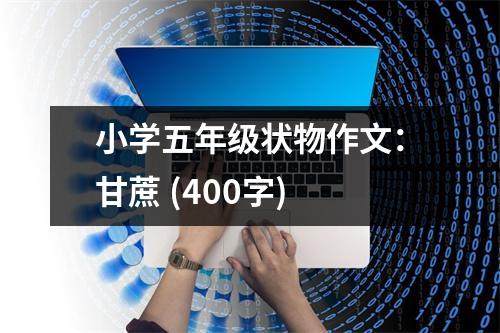 小學(xué)五年級狀物作文：甘蔗 (400字)