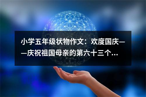 小學五年級狀物作文：歡度國慶——慶祝祖國母親的第六十三個生日 (450字)