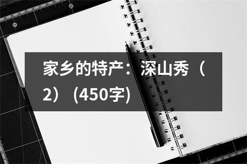 家鄉(xiāng)的特產(chǎn)：深山秀（2） (450字)