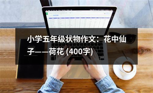 小學(xué)五年級狀物作文：花中仙子——荷花 (400字)
