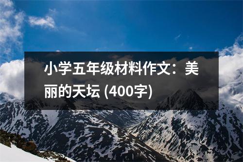 小學(xué)五年級(jí)材料作文：美麗的天壇 (400字)