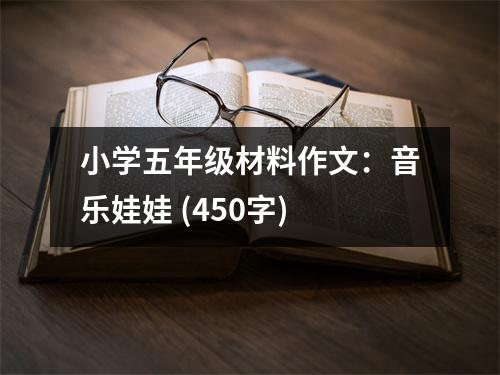 小學(xué)五年級(jí)材料作文：音樂(lè)娃娃 (450字)