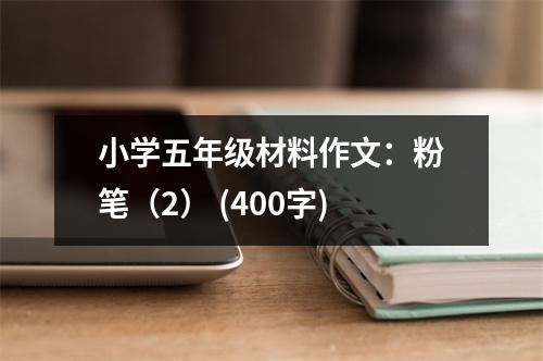 小學(xué)五年級(jí)材料作文：粉筆（2） (400字)