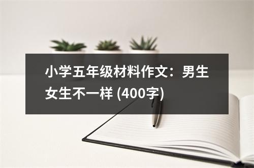 小學(xué)五年級(jí)材料作文：男生女生不一樣 (400字)