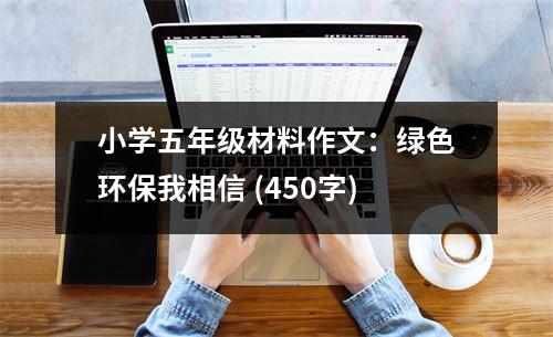 小學(xué)五年級材料作文：綠色環(huán)保我相信 (450字)