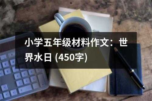 小學(xué)五年級材料作文：世界水日 (450字)