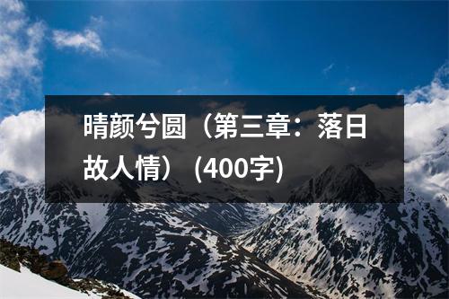 晴顏兮圓（第三章：落日故人情） (400字)