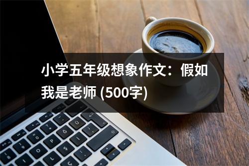 小學五年級想象作文：假如我是老師 (500字)