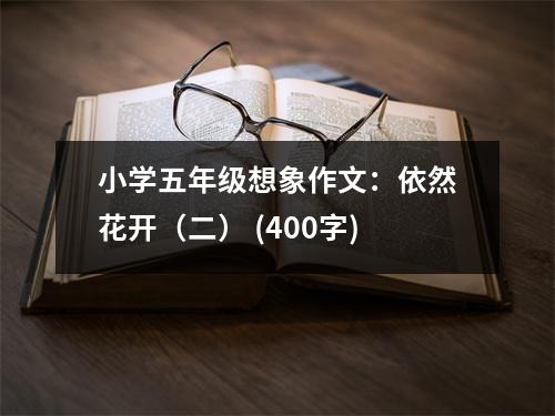 小學五年級想象作文：依然花開（二） (400字)