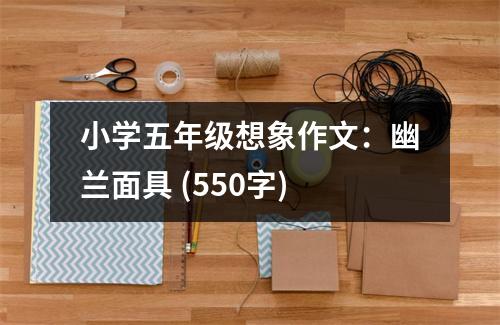小學(xué)五年級(jí)想象作文：幽蘭面具 (550字)
