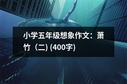 小學(xué)五年級想象作文：蕭竹（二) (400字)