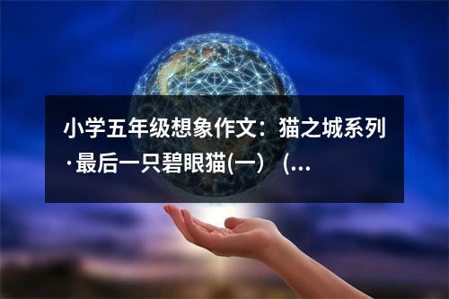 小學(xué)五年級(jí)想象作文：貓之城系列·最后一只碧眼貓(一） (550字)