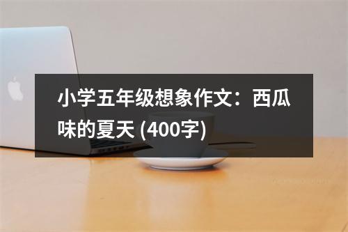 小學五年級想象作文：西瓜味的夏天 (400字)