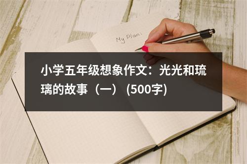 小學(xué)五年級(jí)想象作文：光光和琉璃的故事（一） (500字)
