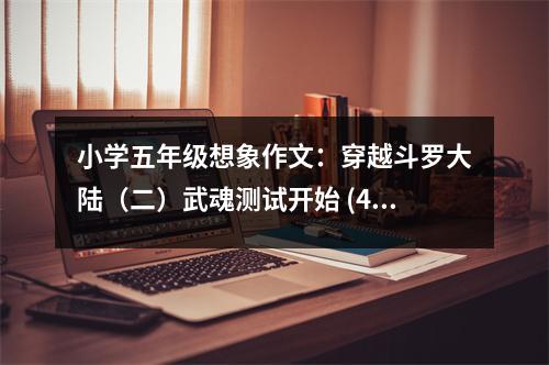 小學(xué)五年級(jí)想象作文：穿越斗羅大陸（二）武魂測試開始 (400字)