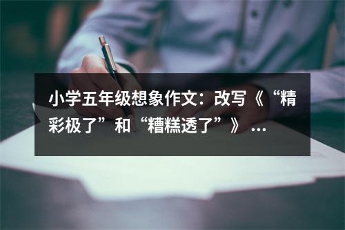 小學五年級想象作文：改寫《“精彩極了”和“糟糕透了”》 (450字)